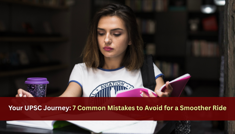 Your UPSC Journey: 7 Common Mistakes to Avoid for a Smoother Ride