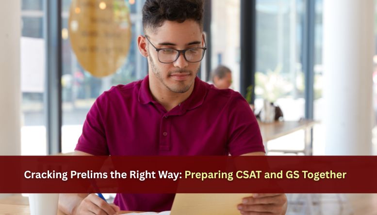 Cracking Prelims the Right Way: Preparing CSAT and GS Together
