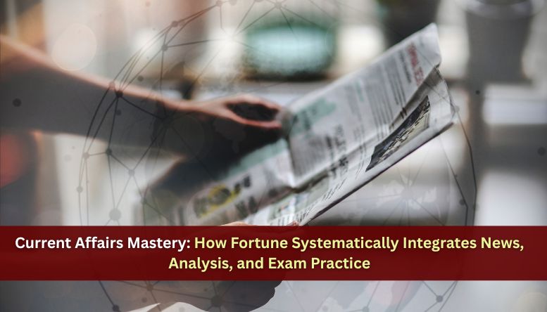 Current Affairs Mastery: How Fortune Systematically Integrates News, Analysis, and Exam Practice