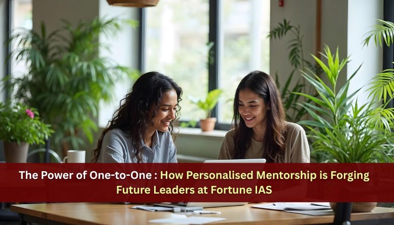 The Power of One-to-One: How Personalised Mentorship is Forging Future Leaders at Fortune IAS