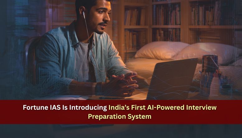 Fortune IAS Is Introducing India’s First AI-Powered Interview Preparation System