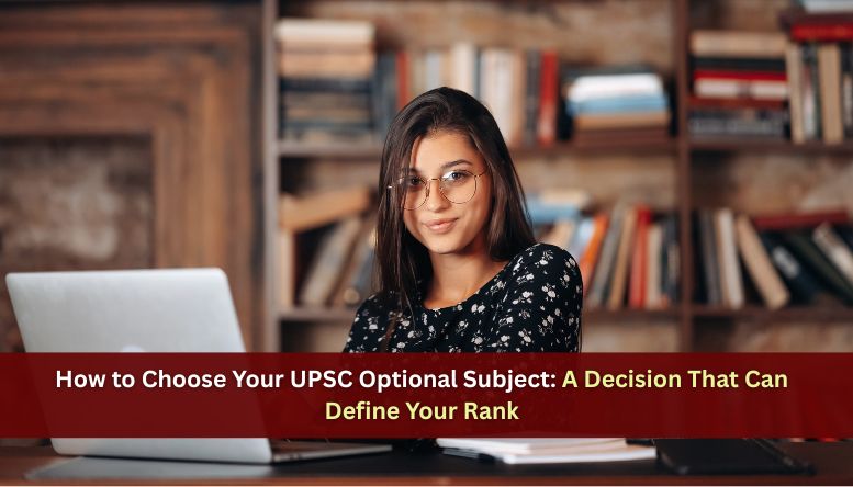How to Choose Your UPSC Optional Subject: A Decision That Can Define Your Rank