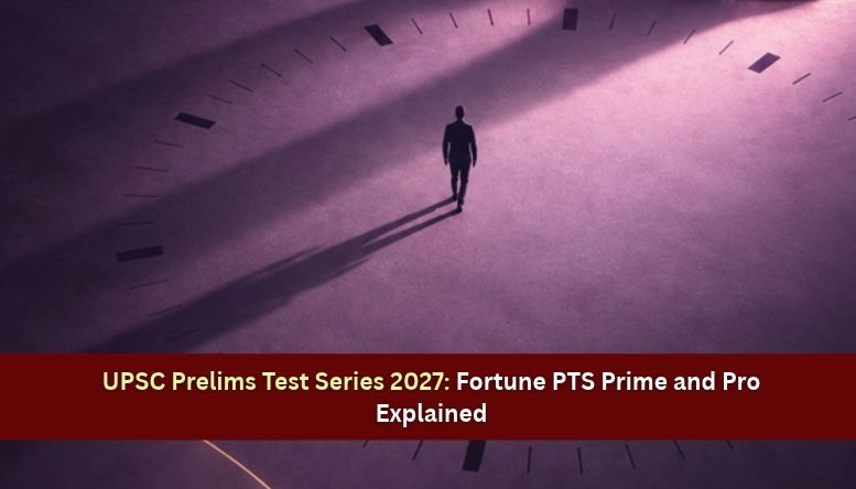 UPSC Prelims Test Series 2027: Fortune PTS Prime and Pro Explained